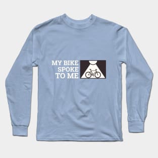 My Bike Spoke to Me biking enthusiast Long Sleeve T-Shirt